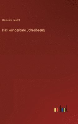 Heinrich Seidel - wunderbare Schreibzeug, Inbunden