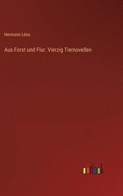 Aus Forst und Flur. Vierzig Tiernovellen