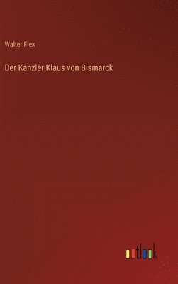 Walter Flex - Kanzler Klaus von Bismarck, Inbunden