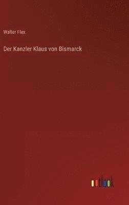 Walter Flex - Kanzler Klaus von Bismarck, Inbunden