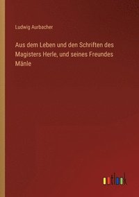 bokomslag Aus dem Leben und den Schriften des Magisters Herle, und seines Freundes Mnle