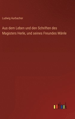 bokomslag Aus dem Leben und den Schriften des Magisters Herle, und seines Freundes Mnle