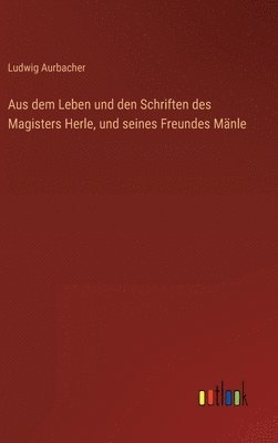 Aus dem Leben und den Schriften des Magisters Herle, und seines Freundes Mänle 1