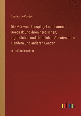 Mär von Ulenspiegel und Lamme Goedzak und ihren heroischen, ergötzlichen und rühmlichen Abenteuern in Flandern und anderen Landen