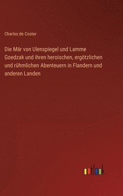 Die Mr von Ulenspiegel und Lamme Goedzak und ihren heroischen, ergtzlichen und rhmlichen Abenteuern in Flandern und anderen Landen 1
