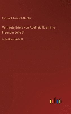 Vertraute Briefe von Adelheid B. an ihre Freundin Julie S. 1