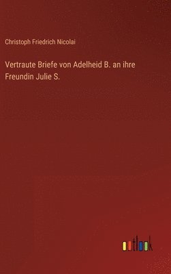 Vertraute Briefe von Adelheid B. an ihre Freundin Julie S. 1