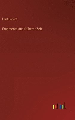 Ernst Barlach - Fragmente aus früherer Zeit, Inbunden
