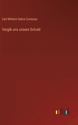 Carl Wilhelm Salice Contessa - Vergib uns unsere Schuld, Inbunden