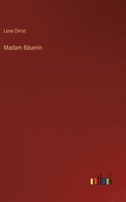 Lena Christ - Madam Bäuerin, Inbunden
