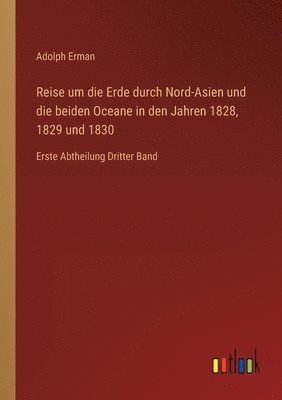 Reise um die Erde durch Nord-Asien und die beiden Oceane in den Jahren 1828, 1829 und 1830