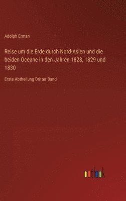 Reise um die Erde durch Nord-Asien und die beiden Oceane in den Jahren 1828, 1829 und 1830
