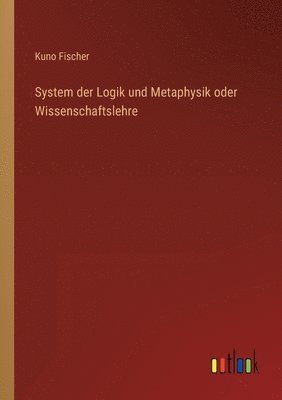 bokomslag System der Logik und Metaphysik oder Wissenschaftslehre