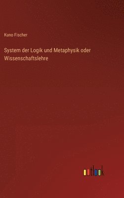 bokomslag System der Logik und Metaphysik oder Wissenschaftslehre