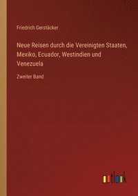 bokomslag Neue Reisen durch die Vereinigten Staaten, Mexiko, Ecuador, Westindien und Venezuela