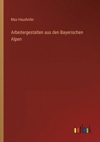 bokomslag Arbeitergestalten aus den Bayerischen Alpen