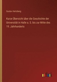 bokomslag Kurze UEbersicht uber die Geschichte der Universitat in Halle a. S. bis zur Mitte des 19. Jahrhunderts