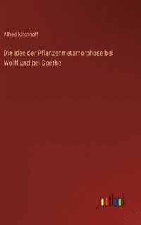 bokomslag Die Idee der Pflanzenmetamorphose bei Wolff und bei Goethe