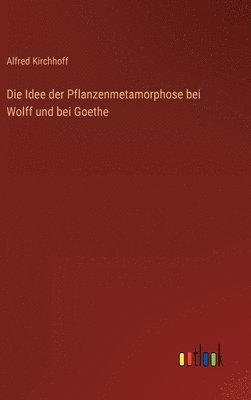 Die Idee der Pflanzenmetamorphose bei Wolff und bei Goethe 1