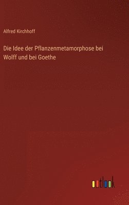 Idee der Pflanzenmetamorphose bei Wolff und bei Goethe