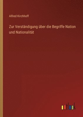 Alfred Kirchhoff - Zur Verständigung über die Begriffe Nation und Nationalität, Häftad