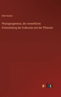 bokomslag Phytogeogenesis, die vorweltliche Entwickelung der Erdkruste und der Pflanzen