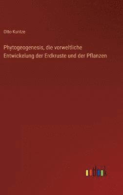 Phytogeogenesis, die vorweltliche Entwickelung der Erdkruste und der Pflanzen
