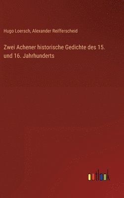 Alexander Reifferscheid, Hugo Loersch - Zwei Achener historische Gedichte des 15. und 16. Jahrhunderts, Inbunden