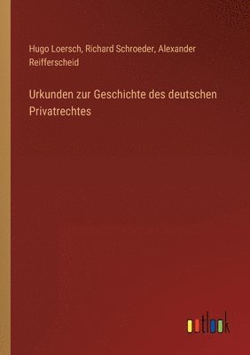 Richard Schroeder, Alexander Reifferscheid, Hugo Loersch - Urkunden zur Geschichte des deutschen Privatrechtes, Häftad