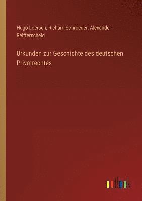 Richard Schroeder, Alexander Reifferscheid, Hugo Loersch - Urkunden zur Geschichte des deutschen Privatrechtes, Häftad