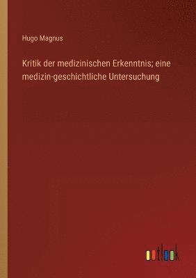 Kritik der medizinischen Erkenntnis; eine medizin-geschichtliche Untersuchung 1