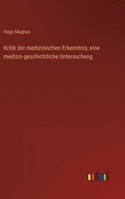 bokomslag Kritik der medizinischen Erkenntnis; eine medizin-geschichtliche Untersuchung