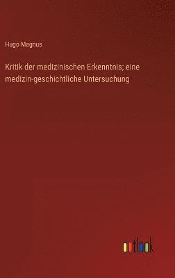 Kritik der medizinischen Erkenntnis; eine medizin-geschichtliche Untersuchung 1