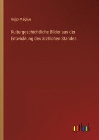 bokomslag Kulturgeschichtliche Bilder aus der Entwicklung des arztlichen Standes