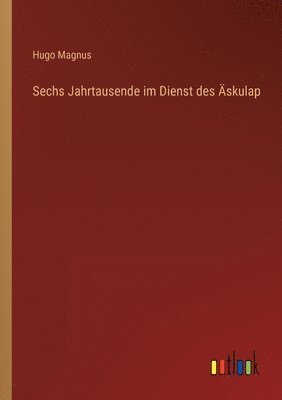 bokomslag Sechs Jahrtausende im Dienst des AEskulap