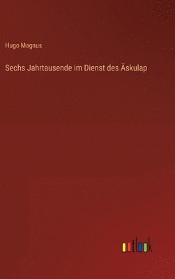 Hugo Magnus - Sechs Jahrtausende im Dienst des Äskulap, Inbunden