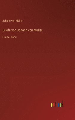 Johann Von Müller, Johann von Müller - Briefe von Johann von Müller, Inbunden