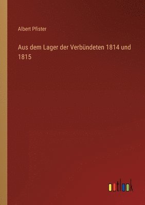 bokomslag Aus dem Lager der Verbündeten 1814 und 1815