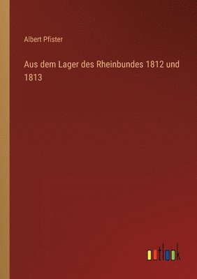 bokomslag Aus dem Lager des Rheinbundes 1812 und 1813