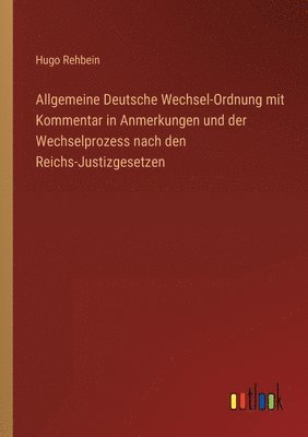 bokomslag Allgemeine Deutsche Wechsel-Ordnung mit Kommentar in Anmerkungen und der Wechselprozess nach den Reichs-Justizgesetzen