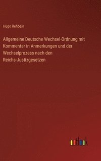 bokomslag Allgemeine Deutsche Wechsel-Ordnung mit Kommentar in Anmerkungen und der Wechselprozess nach den Reichs-Justizgesetzen