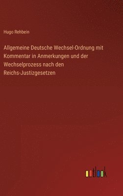 bokomslag Allgemeine Deutsche Wechsel-Ordnung mit Kommentar in Anmerkungen und der Wechselprozess nach den Reichs-Justizgesetzen