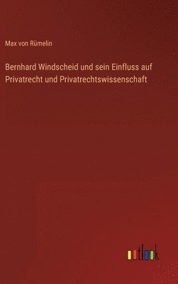bokomslag Bernhard Windscheid und sein Einfluss auf Privatrecht und Privatrechtswissenschaft