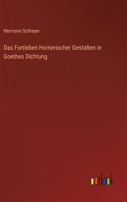 Fortleben Homerischer Gestalten in Goethes Dichtung