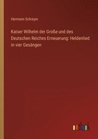 bokomslag Kaiser Wilhelm der Grosse und des Deutschen Reiches Erneuerung