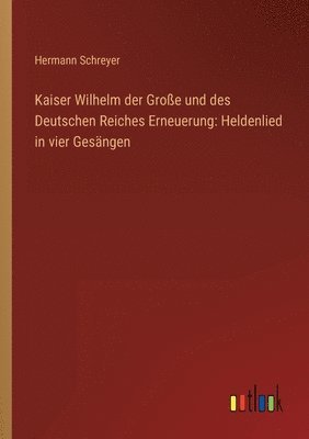 bokomslag Kaiser Wilhelm der Grosse und des Deutschen Reiches Erneuerung