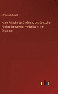 bokomslag Kaiser Wilhelm der Groe und des Deutschen Reiches Erneuerung