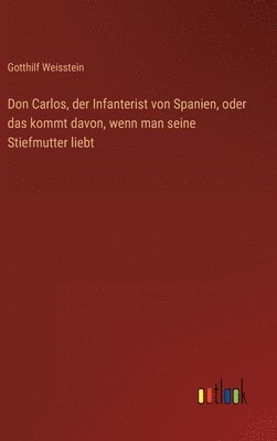 Gotthilf Weisstein - Don Carlos, der Infanterist von Spanien, oder das kommt davon, wenn man seine Stiefmutter liebt, Inbunden