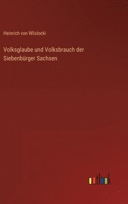 Volksglaube und Volksbrauch der Siebenbrger Sachsen 1