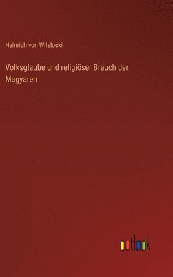 Volksglaube und religiser Brauch der Magyaren 1